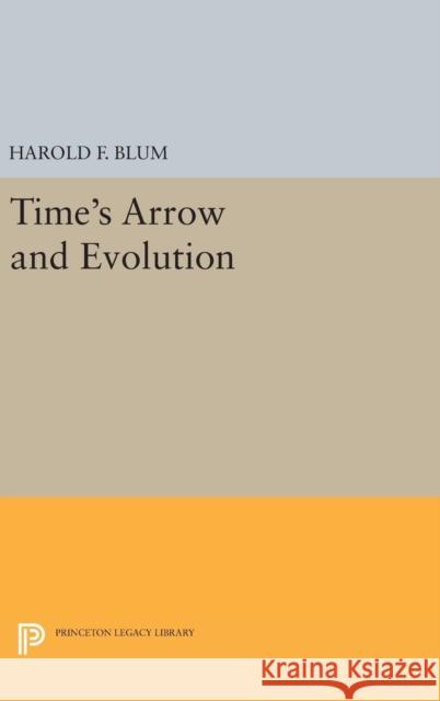 Time's Arrow and Evolution Harold Francis Blum 9780691649085