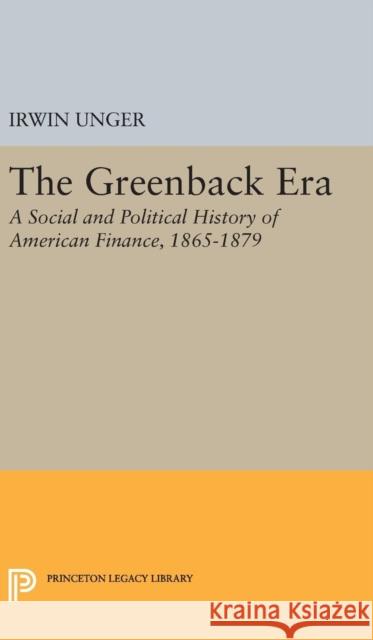 Greenback Era Irwin Unger 9780691649139 Princeton University Press