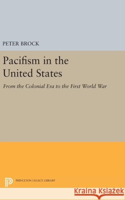 Pacifism in the United States: From the Colonial Era to the First World War Peter Brock 9780691649146