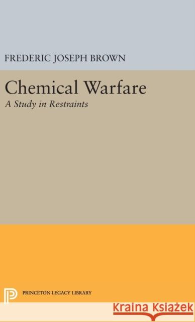 Chemical Warfare: A Study in Restraints Frederic Joseph Brown 9780691649153 Princeton University Press