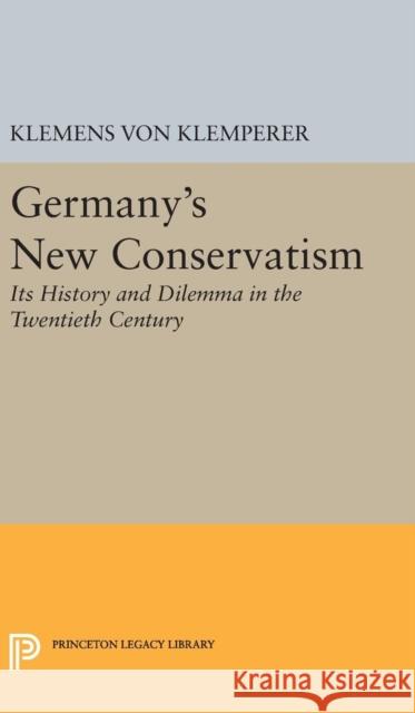 Germany's New Conservatism: Its History and Dilemma in the Twentieth Century Klemens Vo 9780691649405 Princeton University Press