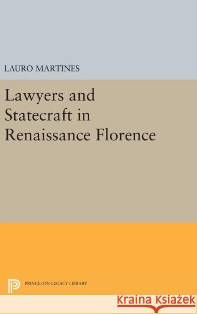 Lawyers and Statecraft in Renaissance Florence Lauro Martines 9780691649412 Princeton University Press