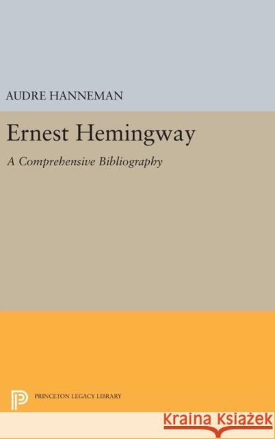 Ernest Hemingway: A Comprehensive Bibliography Audre Hanneman 9780691649580 Princeton University Press