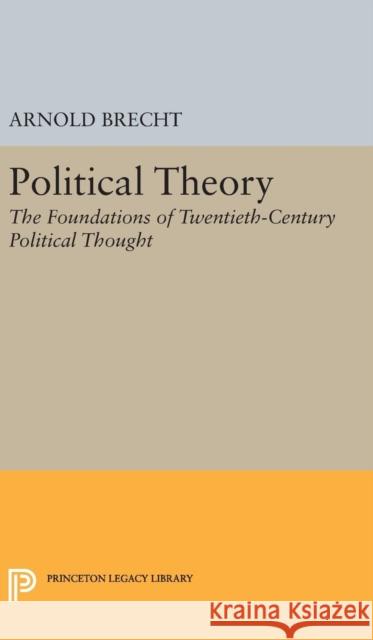 Political Theory: The Foundations of Twentieth-Century Political Thought Arnold Brecht 9780691649610