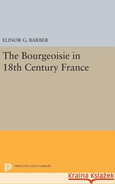 The Bourgeoisie in 18th-Century France Elinor Barber 9780691649634 Princeton University Press