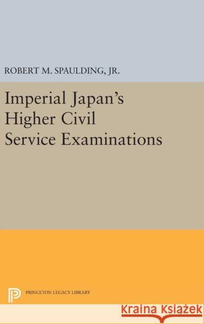 Imperial Japan's Higher Civil Service Examinations Robert Miller Spaulding 9780691649757 Princeton University Press