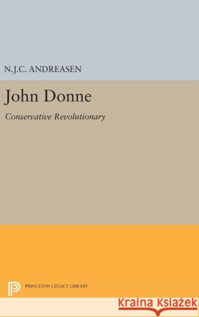 John Donne: Conservative Revolutionary N. J. C. Andreasen 9780691649771 Princeton University Press