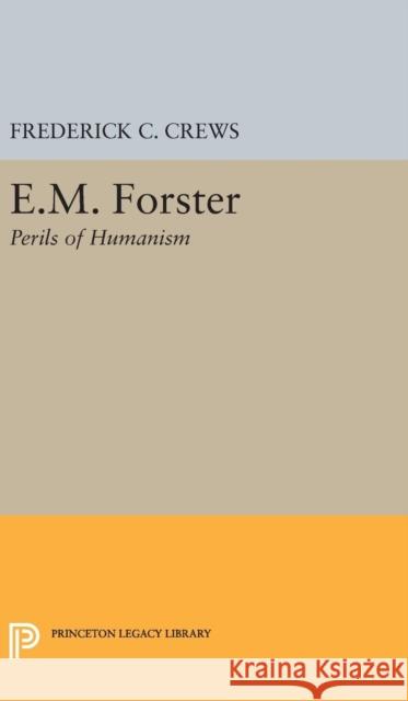 E.M.Foster: Perils of Humanism Frederick Campbell Crews 9780691649894