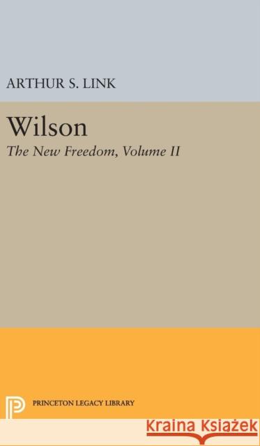 Wilson, Volume II: The New Freedom Arthur S. Link 9780691649948