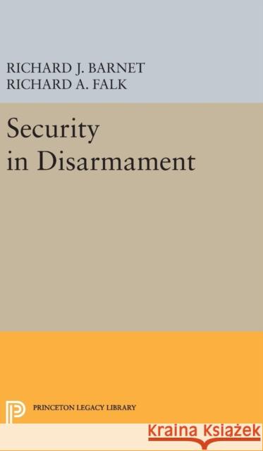Security in Disarmament Richard A. Falk Richard J. Barnet 9780691649986 Princeton University Press