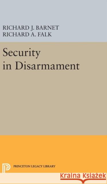 Security in Disarmament Richard A. Falk Richard J. Barnet 9780691649986