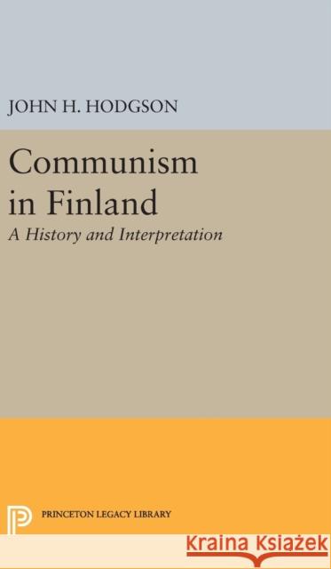 Communism in Finland: A History and Interpretation John H. Hodgson 9780691649993 Princeton University Press