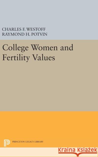 College Women and Fertility Values Charles F. Westoff Raymond H. Potvin 9780691650036 Princeton University Press