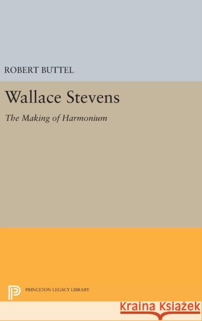 Wallace Stevens: The Making of Harmonium Robert Buttel 9780691650050 Princeton University Press