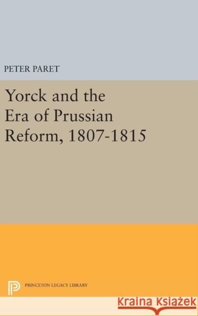 Yorck and the Era of Prussian Reform Peter Paret 9780691650210 Princeton University Press