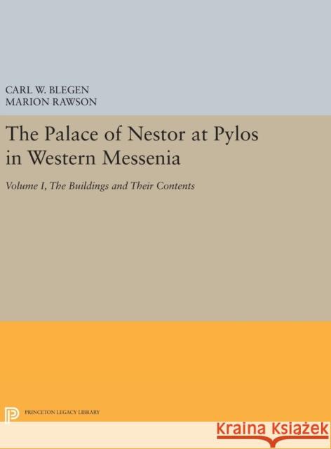 The Palace of Nestor at Pylos in Western Messenia, Vol. 1: The Buildings and Their Contents Carl William Blegen Marion Rawson 9780691650265 Princeton University Press