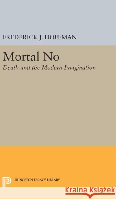 Mortal No: Death and the Modern Imagination Frederick John Hoffman 9780691650326