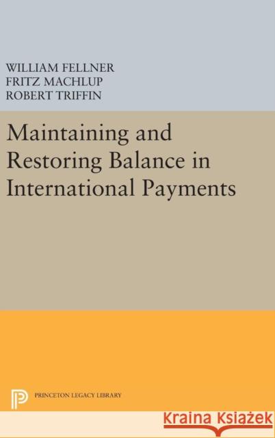 Maintaining and Restoring Balance in International Trade Fritz Machlup William Fellner Robert Triffin 9780691650470 Princeton University Press