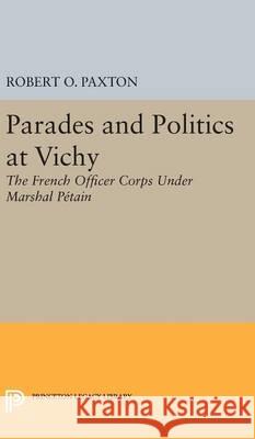 Parades and Politics at Vichy Robert O. Paxton 9780691650531 Princeton University Press