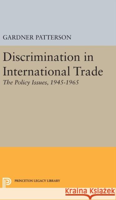 Discrimination in International Trade, the Policy Issues: 1945-1965 Gardner Patterson 9780691650548