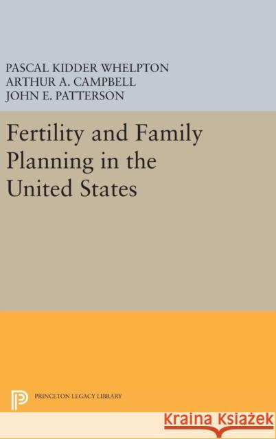 Fertility and Family Planning in the United States Pascal Kidder Whelpton Arthur A. Campbell John E. Patterson 9780691650760