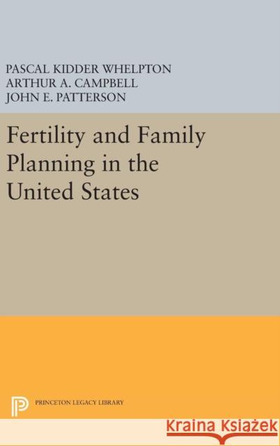 Fertility and Family Planning in the United States Pascal Kidder Whelpton Arthur A. Campbell John E. Patterson 9780691650760 Princeton University Press