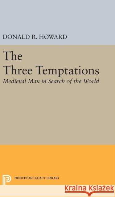 Three Temptations: Medieval Man in Search of the World Donald Roy Howard 9780691650784
