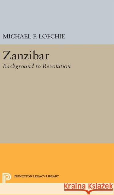 Zanzibar: Background to Revolution Michael F. Lofchie 9780691650876 Princeton University Press