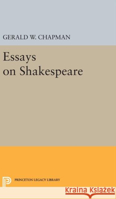 Essays on Shakespeare Gerald Wester Chapman 9780691650906