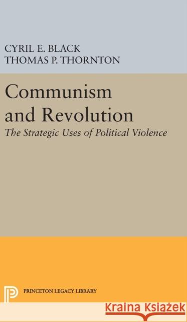Communism and Revolution: The Strategic Uses of Political Violence Cyril E. Black 9780691650913 Princeton University Press