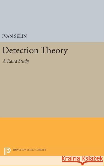 Detection Theory: (A Rand Study) Selin, Ivan 9780691651088