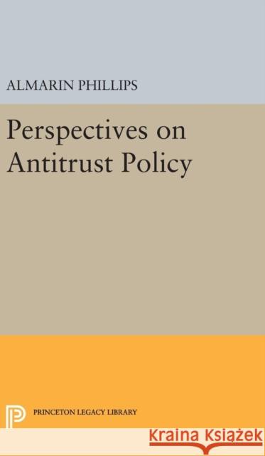 Perspectives on Antitrust Policy Almarin Phillips 9780691651224 Princeton University Press