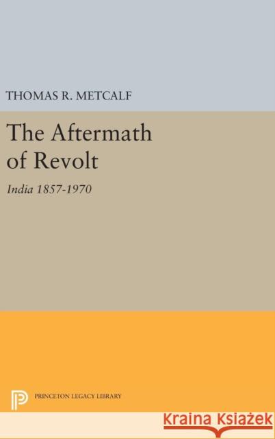 Aftermath of Revolt: India 1857-1970 Thomas R. Metcalf 9780691651248