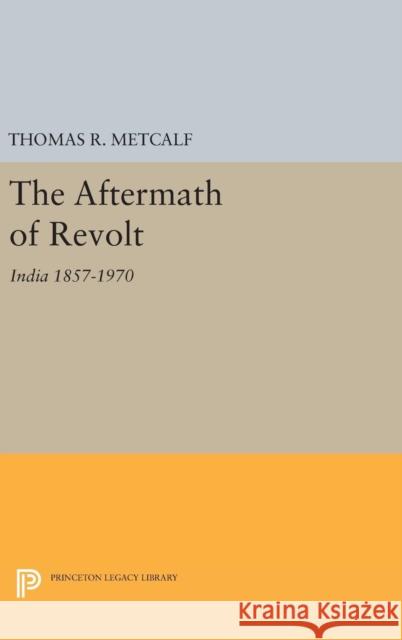 Aftermath of Revolt: India 1857-1970 Thomas R. Metcalf 9780691651248 Princeton University Press