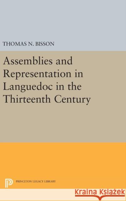 Assemblies and Representation in Languedoc in the Thirteenth Century Thomas N. Bisson 9780691651279