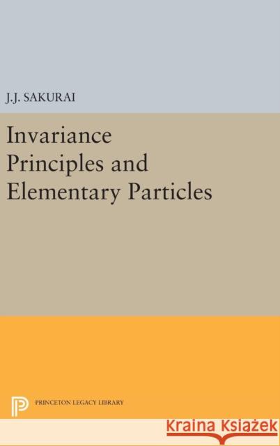 Invariance Principles and Elementary Particles Jun John Sakurai 9780691651347