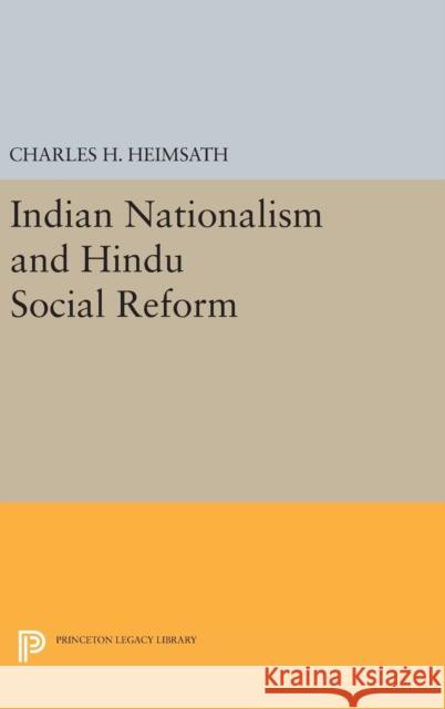 Indian Nationalism and Hindu Social Reform Charles Herman Heimsath 9780691651453