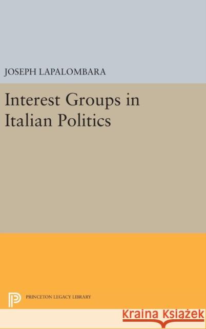 Interest Groups in Italian Politics Joseph L 9780691651460 Princeton University Press