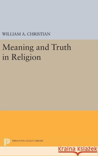 Meaning and Truth in Religion William A., Jr. Christian 9780691651507