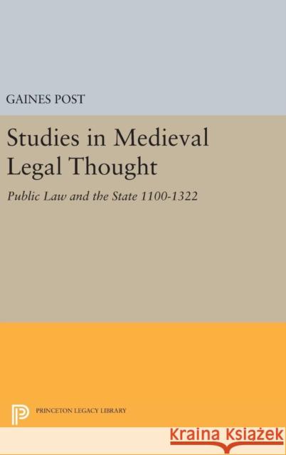 Studies in Medieval Legal Thought: Public Law and the State 1100-1322 Gaines Post 9780691651606