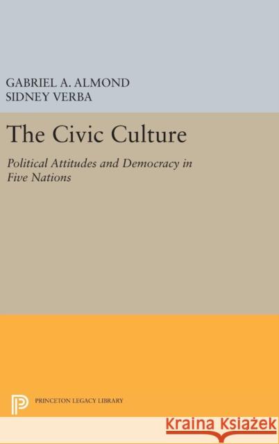 The Civic Culture: Political Attitudes and Democracy in Five Nations Gabriel Abraham Almond Sidney Verba 9780691651682