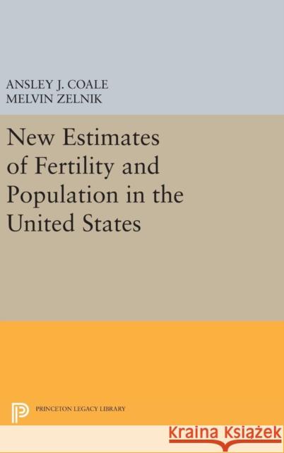 New Estimates of Fertility and Population in the United States Ansley Johnson Coale Melvin Zelnik 9780691651699 Princeton University Press
