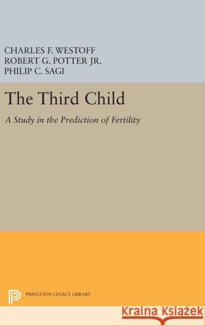 Third Child: A Study in the Prediction of Fertility Charles F. Westoff R. G. Potter Robert G. Potte 9780691651705