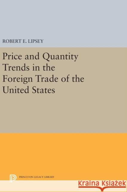 Price and Quantity Trends in the Foreign Trade of the United States Karl Ferdinand Herzfeld Robert E. Lipsey 9780691651743 Princeton University Press