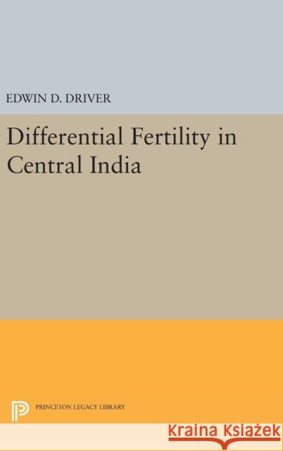 Differential Fertility in Central India Edwin D. Driver 9780691651774