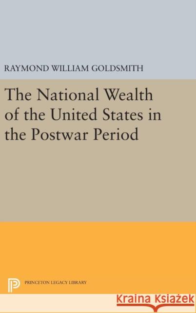 National Wealth of the United States in the Postwar Period Raymond William Goldsmith 9780691651859 Princeton University Press