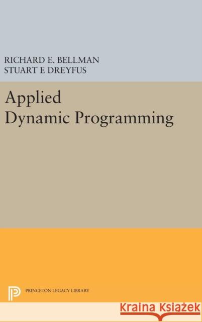 Applied Dynamic Programming Richard E. Bellman Stuart E. Dreyfus 9780691651873 Princeton University Press