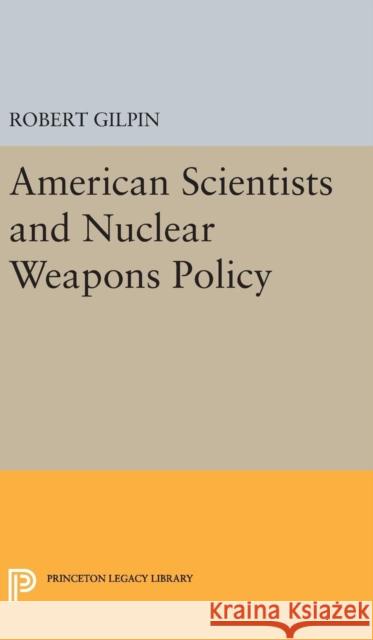 American Scientists and Nuclear Weapons Policy Robert Gilpin 9780691651880