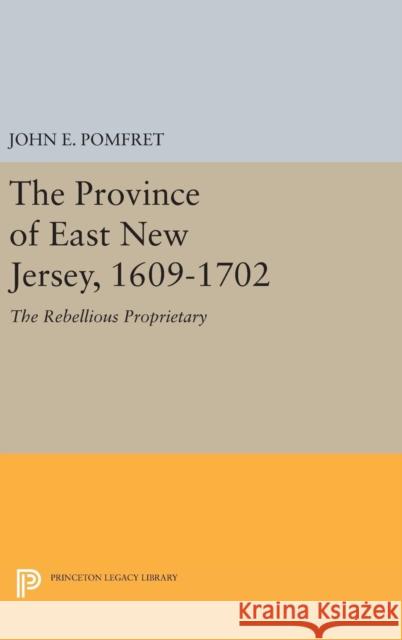 Province of East New Jersey, 1609-1702: Princeton History of New Jersey, 6 John E. Pomfret 9780691651927 Princeton University Press