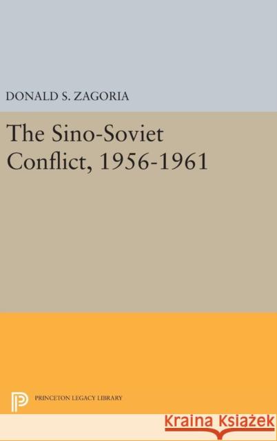 Sino-Soviet Conflict, 1956-1961 Donald S. Zagoria 9780691651958
